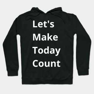 Let's Make Today Count Hoodie